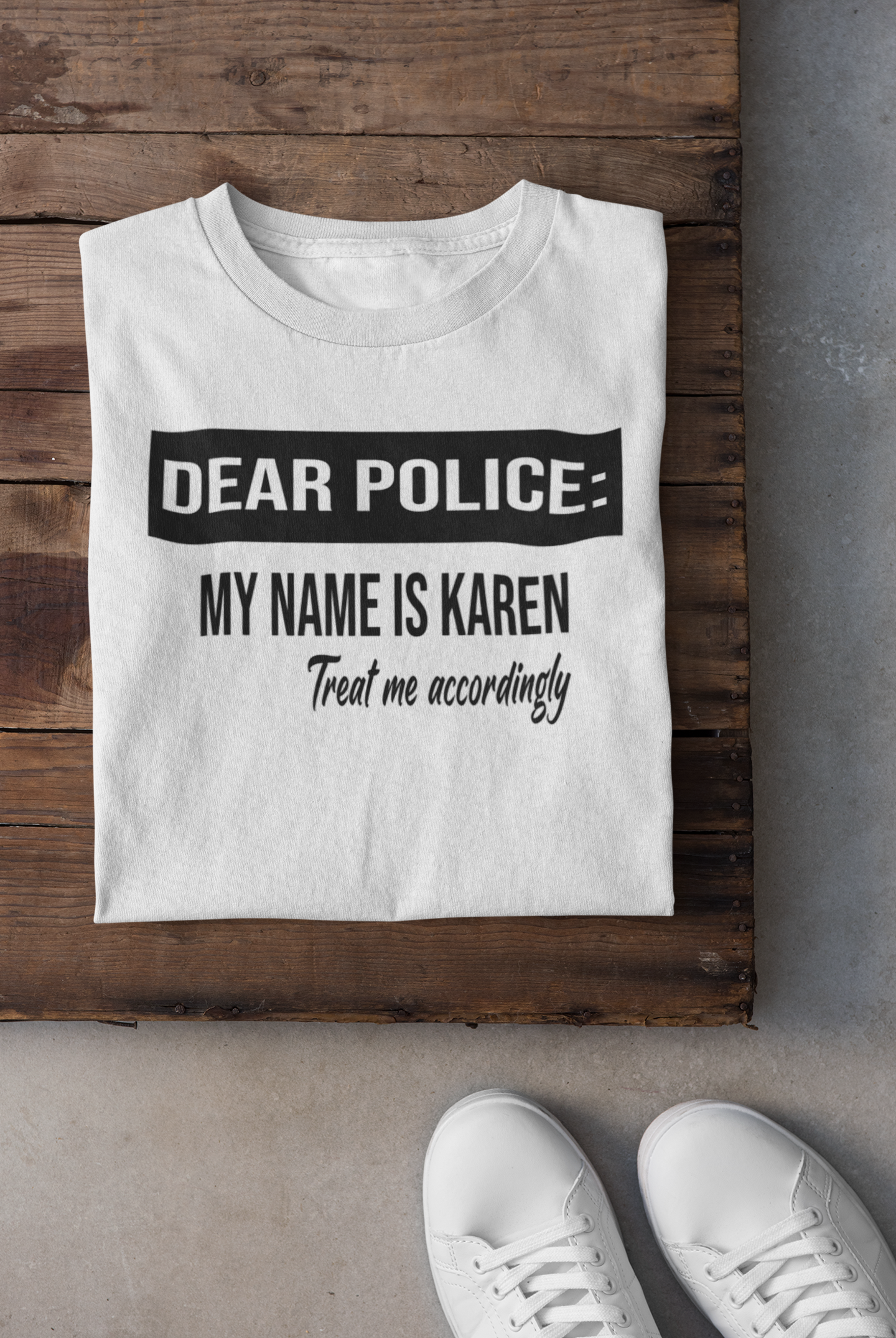 Dear Police, My Name is Karen, Treat Me Accordingly Shirt